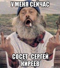 у меня сейчас сосет -сергей киреев