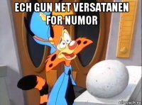 ech gun net versatanen for numor 