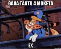 gana tantu 4 moketa ex