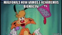 magfonals now vamos e acharemos bigmacov 