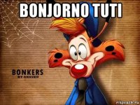 bonjorno tuti 