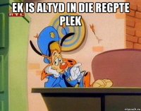 ek is altyd in die regpte plek 