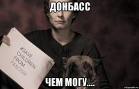 донбасс чем могу....