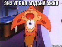 энэ уг бил алдана ажил 