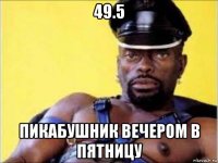49.5 пикабушник вечером в пятницу