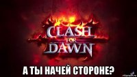  а ты начей стороне?