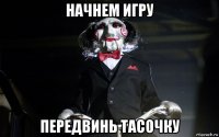 начнем игру передвинь тасочку
