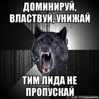 доминируй, властвуй, унижай тим лида не пропускай