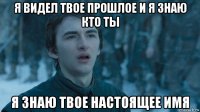 я видел твое прошлое и я знаю кто ты я знаю твое настоящее имя