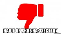  наше оружие на эхестепи