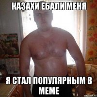 казахи ебали меня я стал популярным в меме