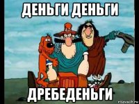 деньги деньги дребеденьги