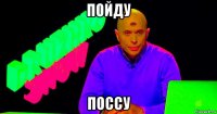 пойду поссу