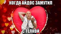 когда айдос замутил с телкой