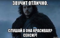 звучит отлично. слушай а она красивая? секси?!