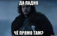 да ладно чё прямо там?