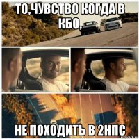 то,чувство когда в кбо, не походить в 2нпс