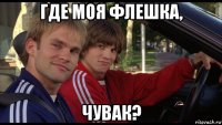 где моя флешка, чувак?