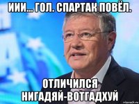 иии... гол. спартак повёл. отличился нигадяй-вотгадхуй