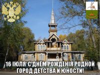  16 iюля*с днём рожденiя родной город детства и юности!