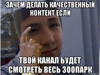зачем делать качественный контент если твой канал ьудет смотреть весь зоопарк