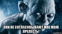  они не согласовывают мне мою прелесть!