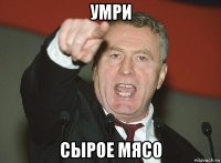 умри сырое мясо