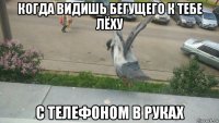 когда видишь бегущего к тебе лёху с телефоном в руках