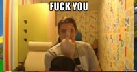 fuck you 