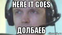 here it goes долбаеб