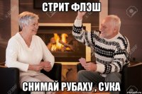 стрит флэш снимай рубаху , сука