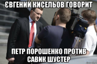 євгений кисельов говорит петр порошенко против савик шустер