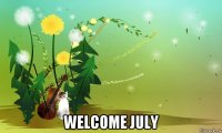  welcome july