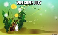 welcome july 