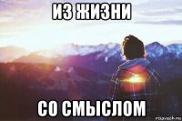 из жизни со смыслом