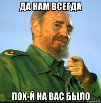 да нам всегда пох-й на вас было