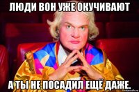 люди вон уже окучивают а ты не посадил ещё даже.