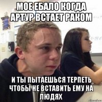 мое ебало когда артур встает раком и ты пытаешься терпеть чтобы не вставить ему на людях