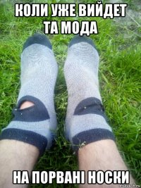 коли уже вийдет та мода на порвані носки
