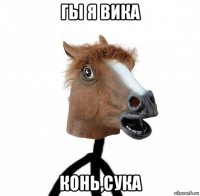 гы я вика конь,сука