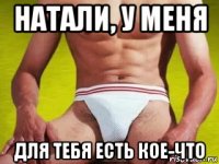 натали, у меня для тебя есть кое-что