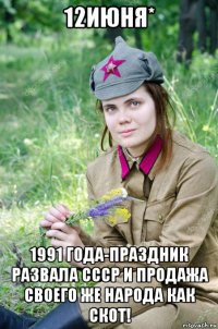 12июня* 1991 года-праздник развала ссср и продажа своего же народа как скот!
