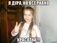 я дура, но все равно красотка!!!