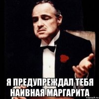  я предупреждал тебя наивная маргарита