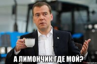  а лимончик где мой?