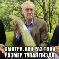  смотри, как раз твой размер, тупая пизда