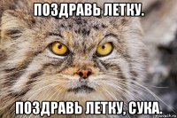 поздравь летку. поздравь летку, сука.