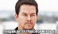  лучший актер трансформеров 4)