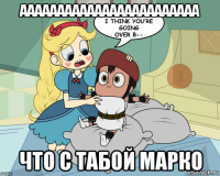 аааааааааааааааааааааааа что с табой марко
