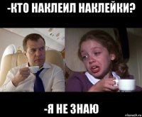 -кто наклеил наклейки? -я не знаю